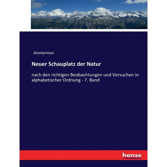 Neuer Schauplatz der Natur: nach den richtigen Beobachtungen und Versuchen in alphabetischer Ordnung - 7. Band, (Paperback)