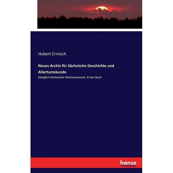 Neues Archiv für Sächsische Geschichte und Altertumskunde: Königlich Sächsischer Altertumsverein. Erster Band, (Paperback)