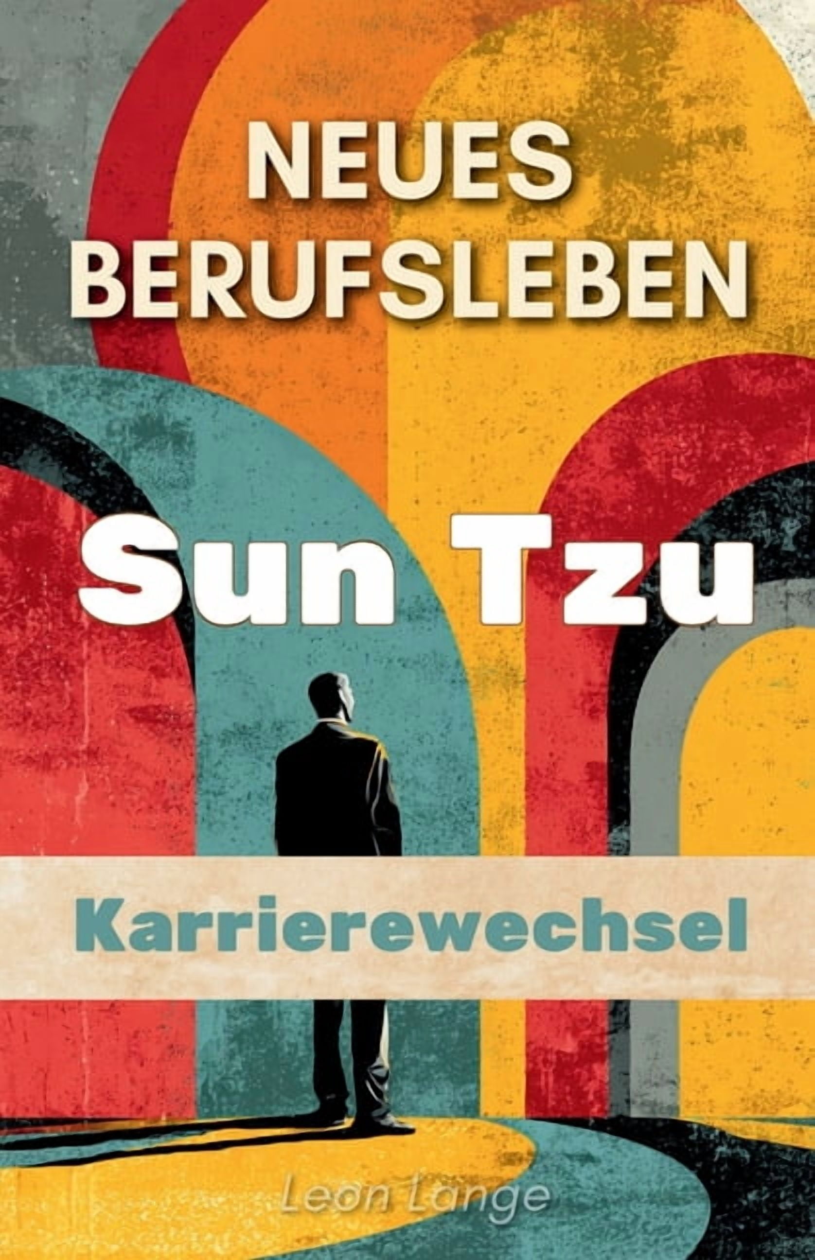 Neues Berufsleben: Sun Tzu und der Karrierewechsel nach 45, (Paperback)