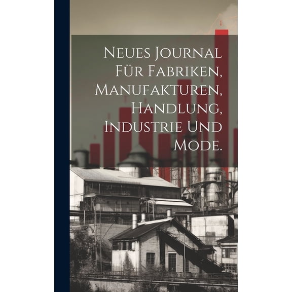 Neues Journal für Fabriken, Manufakturen, Handlung, Industrie und Mode. (Hardcover)