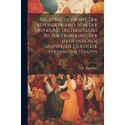 Neueste Geschichte der Republik Mexiko, von der Gr ndung des Freistaates bis zur Eroberung der mexikanischen hauptstadt durch die Vereinigten Staaten Paperback