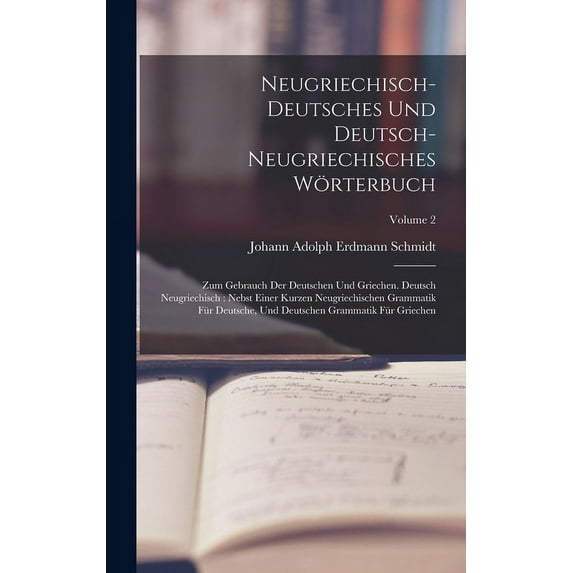 Neugriechisch-deutsches Und Deutsch-neugriechisches W?rterbuch: Zum Gebrauch Der Deutschen Und Griechen. Deutsch Neugriechisch: Nebst Einer Kurzen Neu