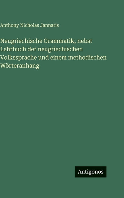 Neugriechische Grammatik, nebst Lehrbuch der neugriechischen Volkssprache und einem methodischen WÃ¶rteranhang, (Hardcover)