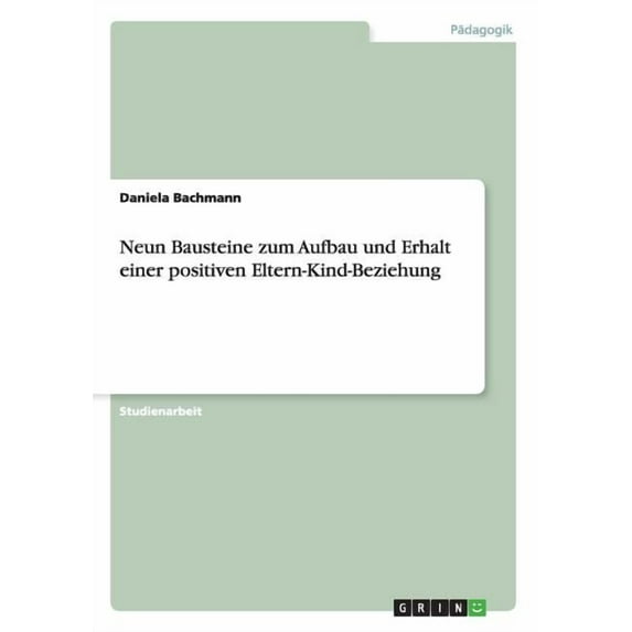 Neun Bausteine zum Aufbau und Erhalt einer positiven Eltern-Kind-Beziehung (Paperback)