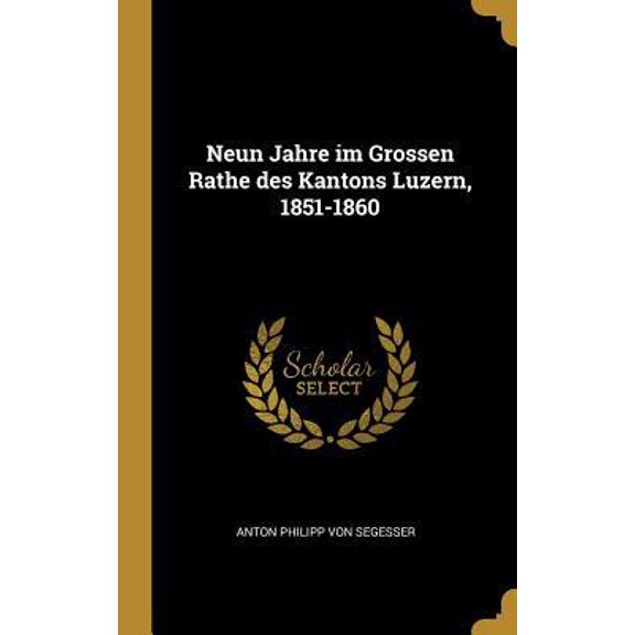 Neun Jahre Im Grossen Rathe Des Kantons Luzern, 1851-1860 Hardcover