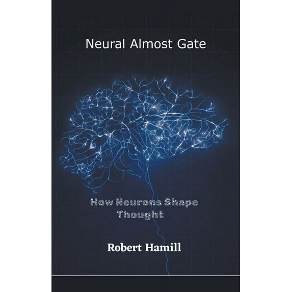 Neural Almost Gate How Neurons Shape Thought, (Paperback)