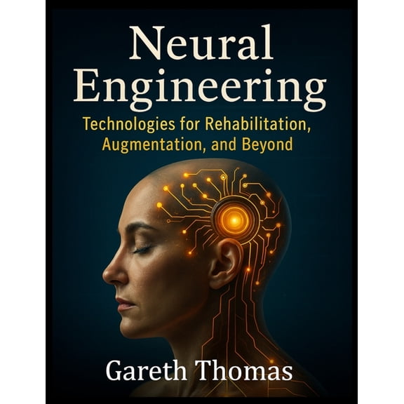 The Neurofeedback Practitioner Neural Engineering: Technologies for Rehabilitation, Augmentation, and Beyond, (Paperback)