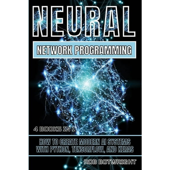 Neural Network Programming: How To Create Modern AI Systems With Python, Tensorflow, And Keras, (Paperback)
