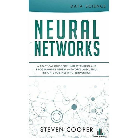 Neural Networks: A Practical Guide For Understanding And Programming Neural Networks And Useful Insights For Inspiring Reinvention (Hardcover)