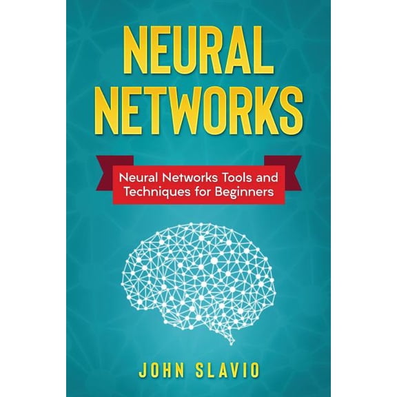 Neural Networks: Neural Networks Tools and Techniques for Beginners