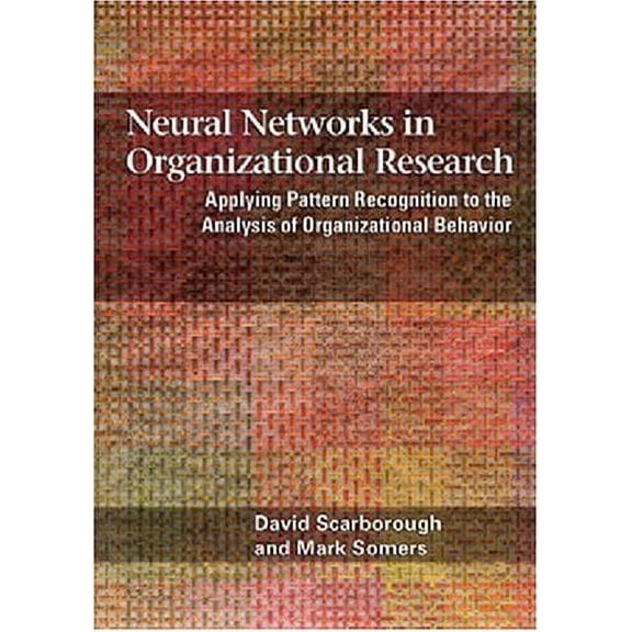 Pre-Owned Neural Networks in Organizational Research : Applying Pattern Recogniton to the Analysis of Organizational Behavior 9781591474159