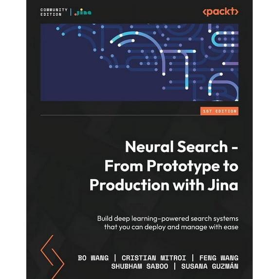 Neural Search - From Prototype to Production with Jina: Build deep learning-powered search systems that you can deploy and manage with ease (Paperback)