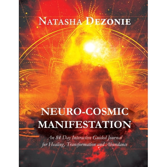 Neuro-Cosmic Manifestation: An 84-Day Interactive Guided Journal for Healing, Transformation and (Paperback) by Natasha Dezonie