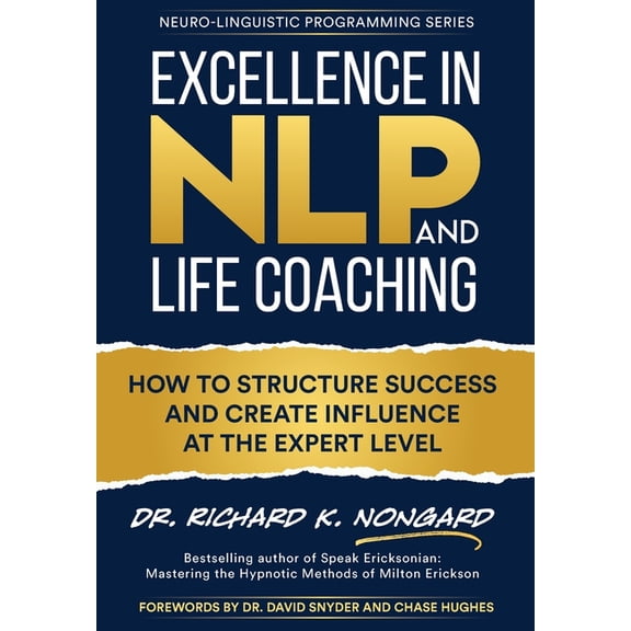 Neuro-Linguistic Programming Excellence in NLP and Life Coaching: How to Structure Success and Create Influence at the Expert Level, (Hardcover)