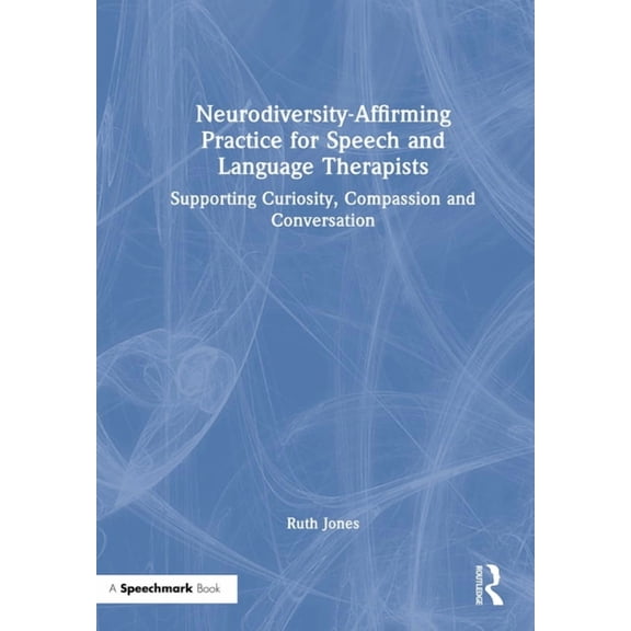 Neurodiversity-Affirming Practice for Speech and Language Therapists: Supporting Curiosity, Compassion and Conversation, (Hardcover)