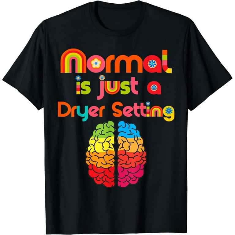 Normal Is Just A Setting On The Dryer T-Shirt Normal Is Just A Setting On The Dryer T-Shirt