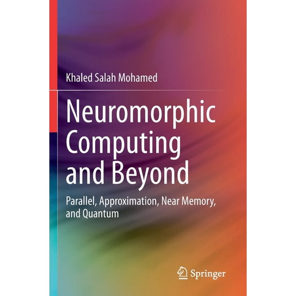 Neuromorphic Computing and Beyond: Parallel, Approximation, Near Memory, and Quantum, (Paperback)
