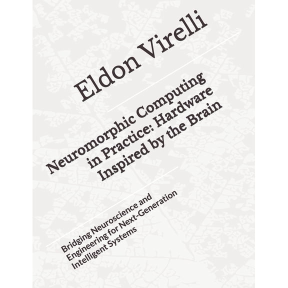 Neuromorphic Computing in Practice: Hardware Inspired by the Brain: Bridging Neuroscience and Engineering for Next-Gener, (Paperback)