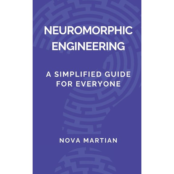 Neuromorphic Engineering: A Simplified Guide for Everyone, (Paperback)