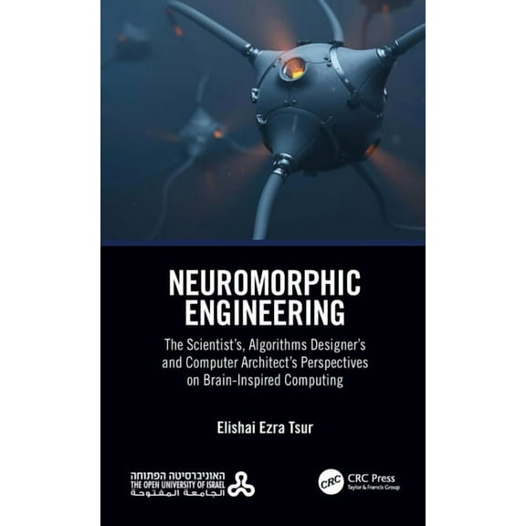 Neuromorphic Engineering: The Scientist's, Algorithms Designer's and Computer Architect's Perspectives on Brain-Inspired, (Paperback)