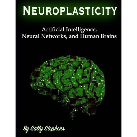 Neuroplasticity : Artificial Intelligence, Neural Networks, and Human Brains (Paperback)