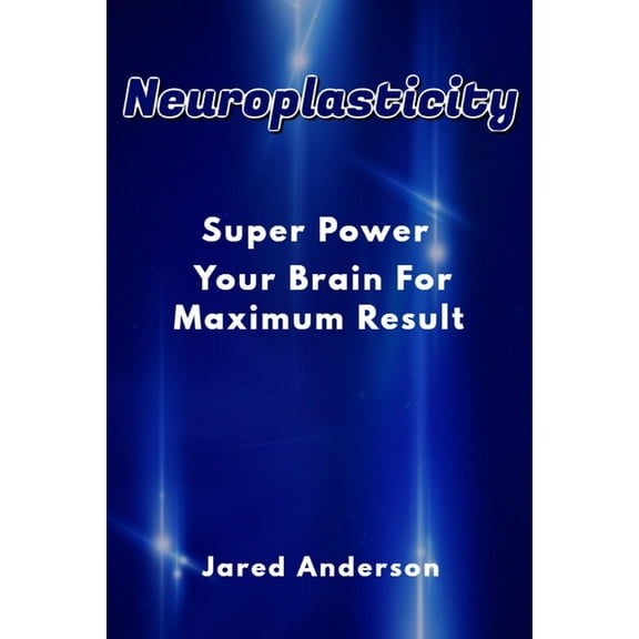 Neuroplasticity - Super Power Your Brain for Maximum Result, (Paperback)