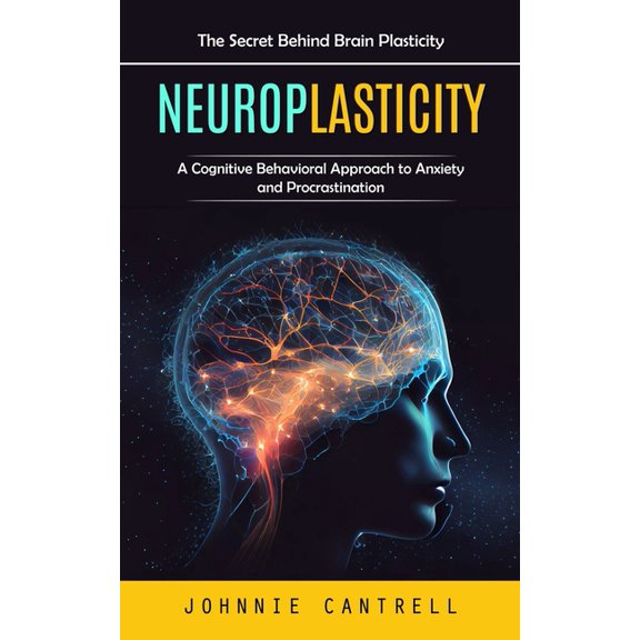 Neuroplasticity: The Secret Behind Brain Plasticity (A Cognitive Behavioral Approach to Anxiety and Procrastination), (Paperback)