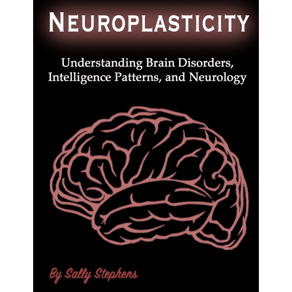 Neuroplasticity: Understanding Brain Disorders, Intelligence Patterns, and Neurology (Paperback)