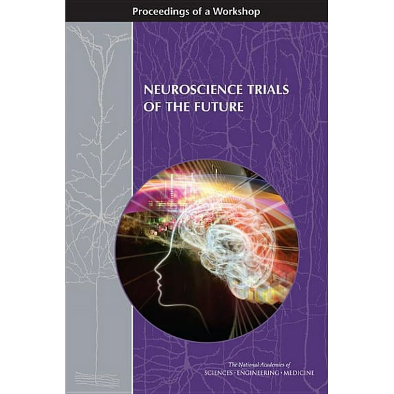 Neuroscience Trials of the Future: Proceedings of a Workshop, (Paperback)