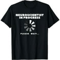 thumbnail image 1 of Neuroscientist In Progress Please Wait Neurology T-Shirt, 1 of 3