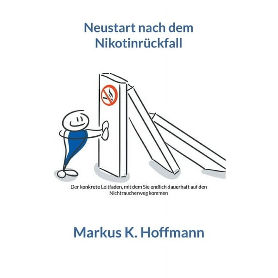 Neustart nach dem Nikotinrückfall: Der konkrete Leitfaden, mit dem Sie endlich dauerhaft auf den Nichtraucherweg kommen, (Paperback)