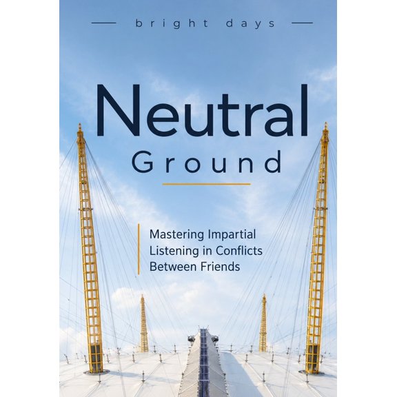 Neutral Ground: Mastering Impartial Listening in Conflicts Between Friends, (Paperback)