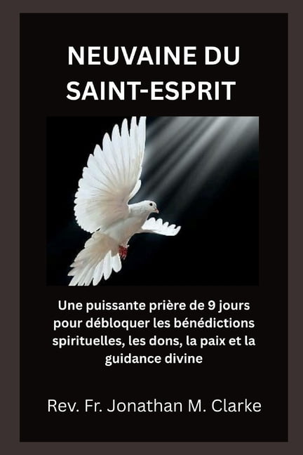 Neuvaine Du Saint-Esprit: Une puissante priÃ¨re de 9 jours pour dÃ©bloquer les bÃ©nÃ©dictions spirituelles, les dons, la pai, (Paperback)