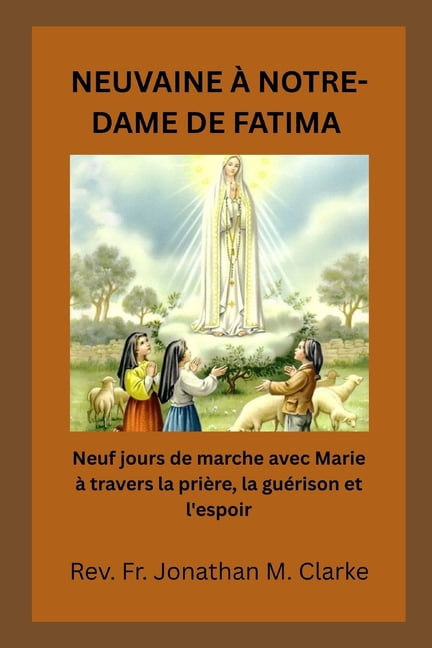 Neuvaine Ã Notre-Dame de Fatima: Neuf jours de marche avec Marie Ã  travers la priÃ¨re, la guÃ©rison et l'espoir, (Paperback)
