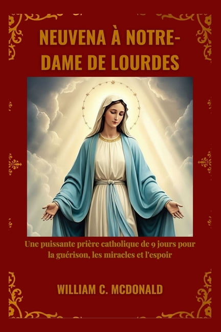 Neuvena Ã Notre-Dame de Lourdes: Une puissante priÃ¨re catholique de 9 jours pour la guÃ©rison, les miracles et l'esp, (Paperback)