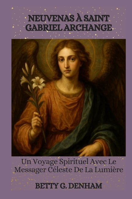 Neuvenas Ã Saint Gabriel Archange: Un Voyage Spirituel Avec Le Messager CÃ©leste De La LumiÃ¨re, (Paperback)