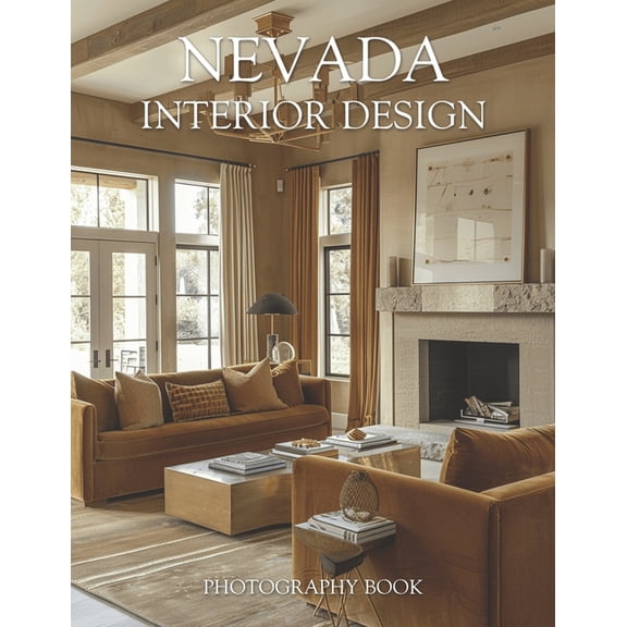 Nevada Interior Design Photography Book: Exploring Nevada Luxury Interiors Through Captivating Desert Modern Home Photog, (Paperback)