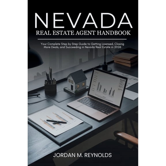 Nevada Real Estate Agent Handbook: Your Complete Step by Step Guide to Getting Licensed, Closing More Deals, and Succeed, (Paperback)