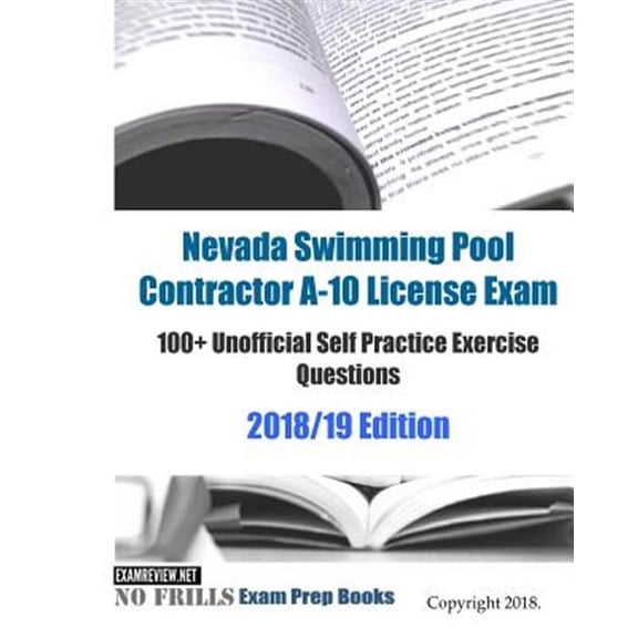 Nevada Swimming Pool Contractor A-10 License Exam 100+ Unofficial Self Practice Exercise Questions 2018/19 Edition (Paperback)