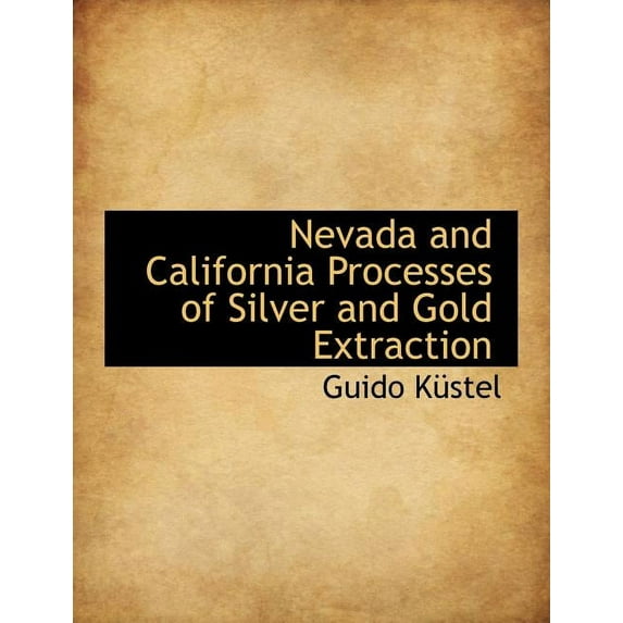 Nevada and California Processes of Silver and Gold Extraction (Paperback)