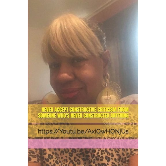 Never Accept Constructive Criticism from Someone Who's Never Constructed Anything, (Paperback)