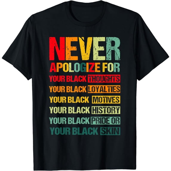 Never Apologize For Your Blackness Black History Freedom T-Shirt