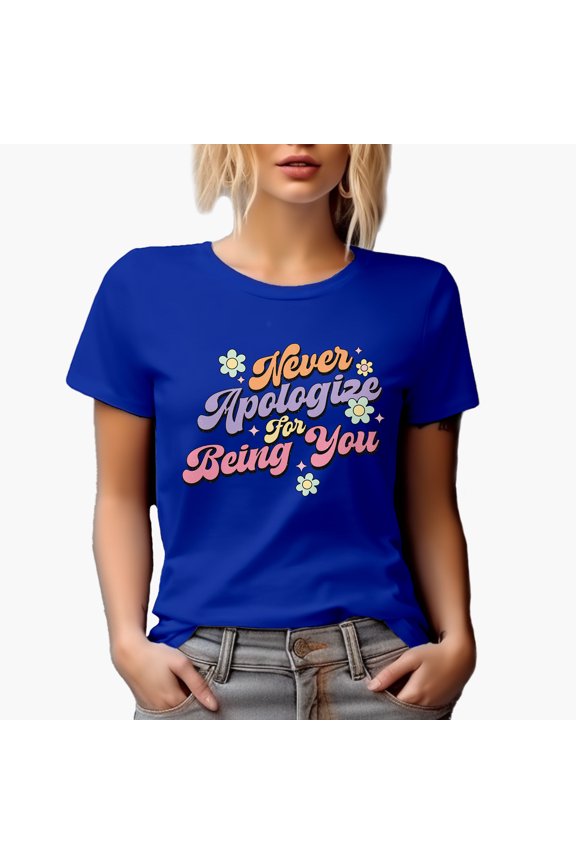 Never Apologize for Being You Quote & Flowers Art Merch Gift, Royal Blue T-Shirt, Medium