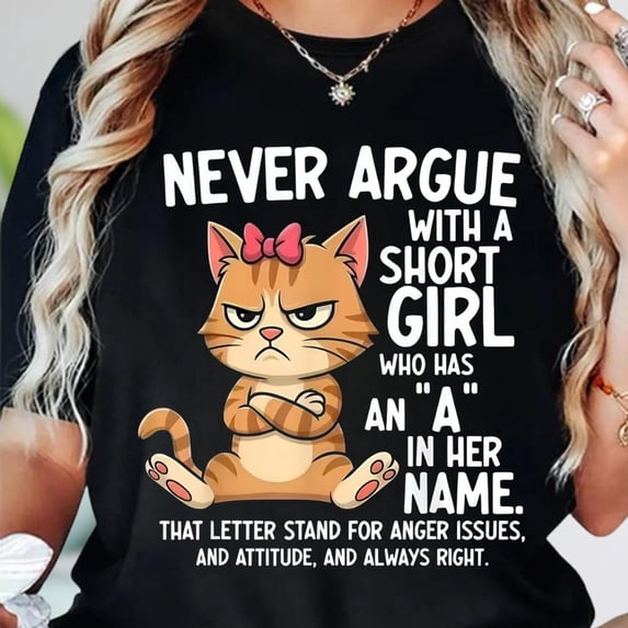 Never Argue With A Short Girl A Name Anger Issues T-Shirt Funny Cat Tee Unisex S-5XL Hot Trending Shirt, Vintage Birthday Gift