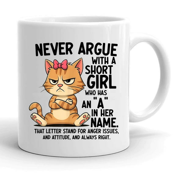 Never Argue With A Short Girl Who Has An A In Her Name Cat Gift Ceramic Mug 11oz (White;11oz)