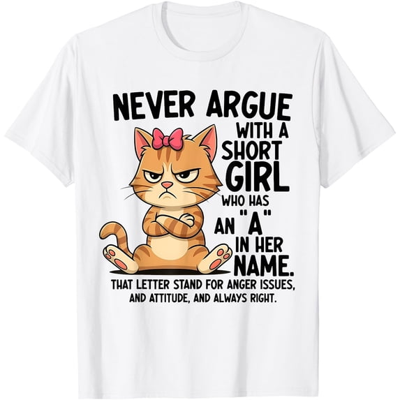 Never Argue With A Short Girl Who Has An A In Her Name Cat T-Shirt