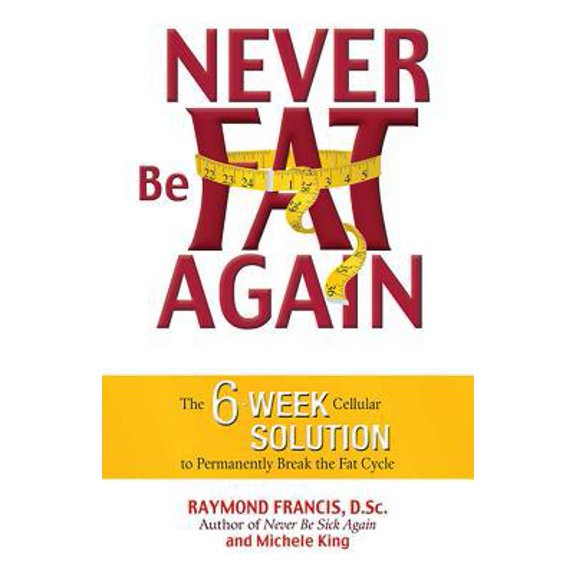 Pre-Owned Never Be Fat Again: The 6-Week Cellular Solution to Permanently Break the Fat Cycle (Paperback) 0757305318 9780757305313