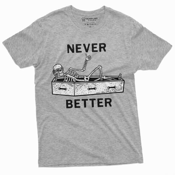 Never Better Funny Halloween Skeleton T-Shirt Mens Womens Unisex Coffin Tee