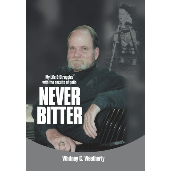 Never Bitter: My Life & Struggles with the Results of Polio (Hardcover)