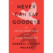 Never Can Say Goodbye The Life of a Death Doula and the Art of a Peaceful End, Paperback
